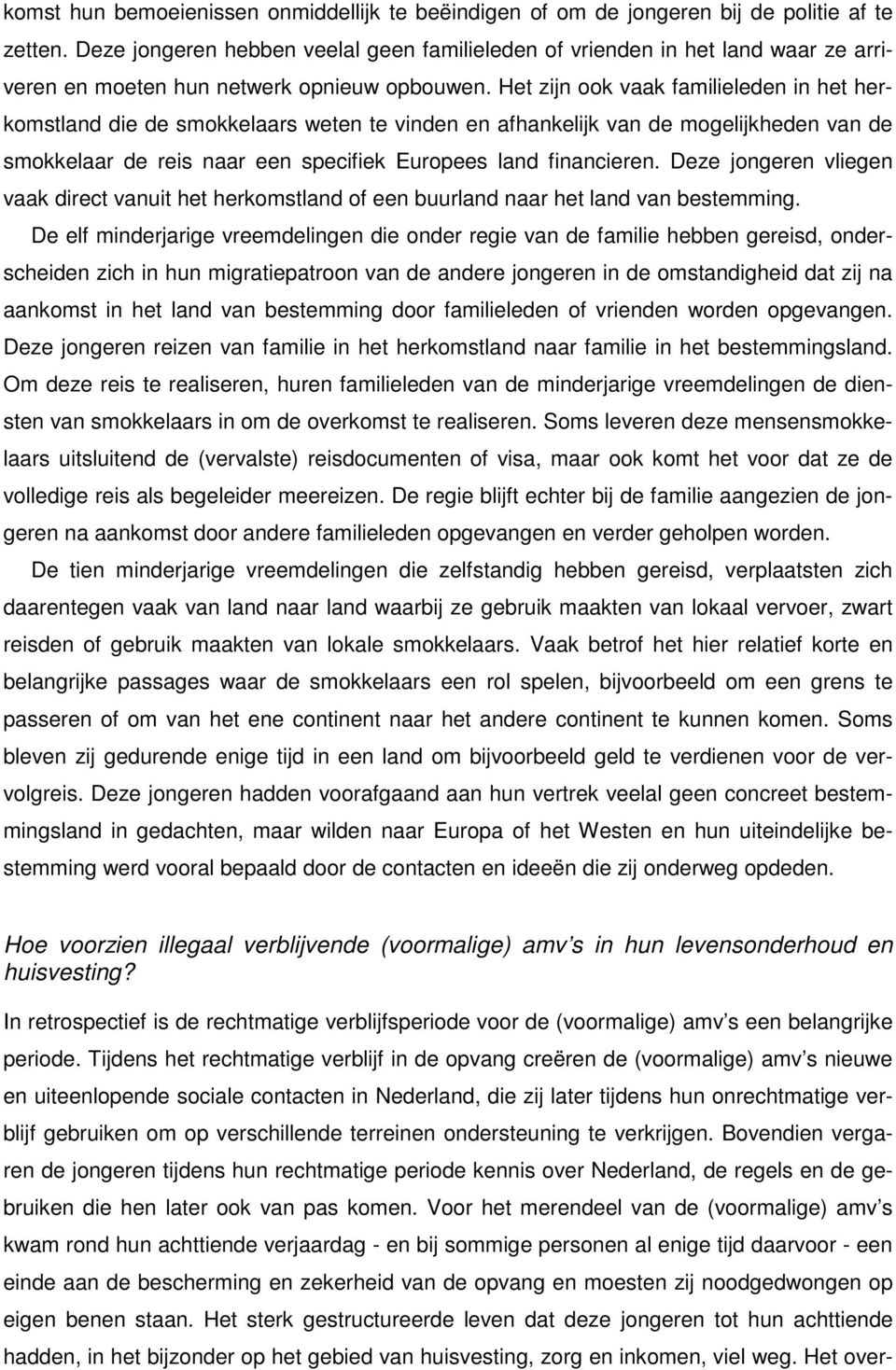 Het zijn ook vaak familieleden in het herkomstland die de smokkelaars weten te vinden en afhankelijk van de mogelijkheden van de smokkelaar de reis naar een specifiek Europees land financieren.