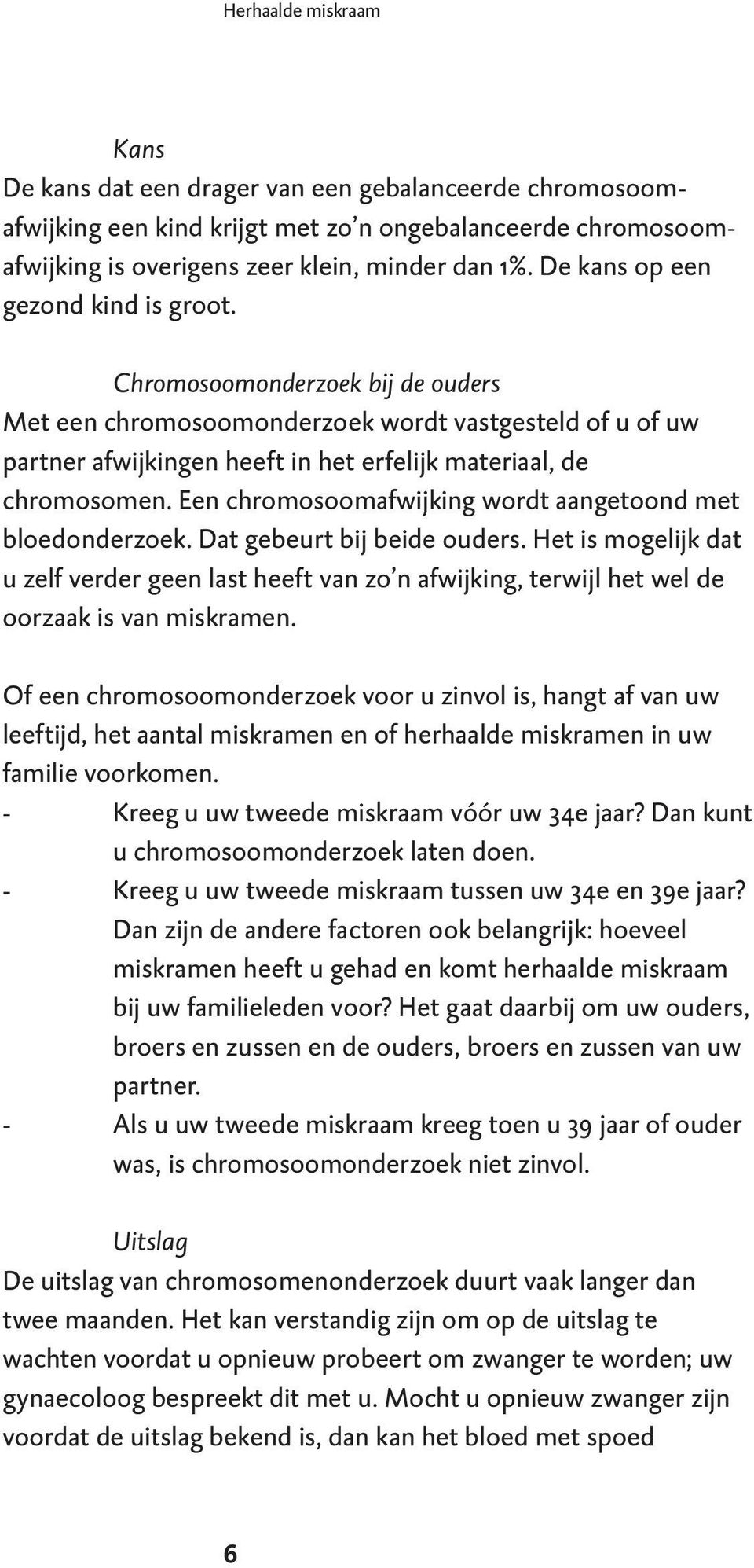 Een chromosoomafwijking wordt aangetoond met bloedonderzoek. Dat gebeurt bij beide ouders.