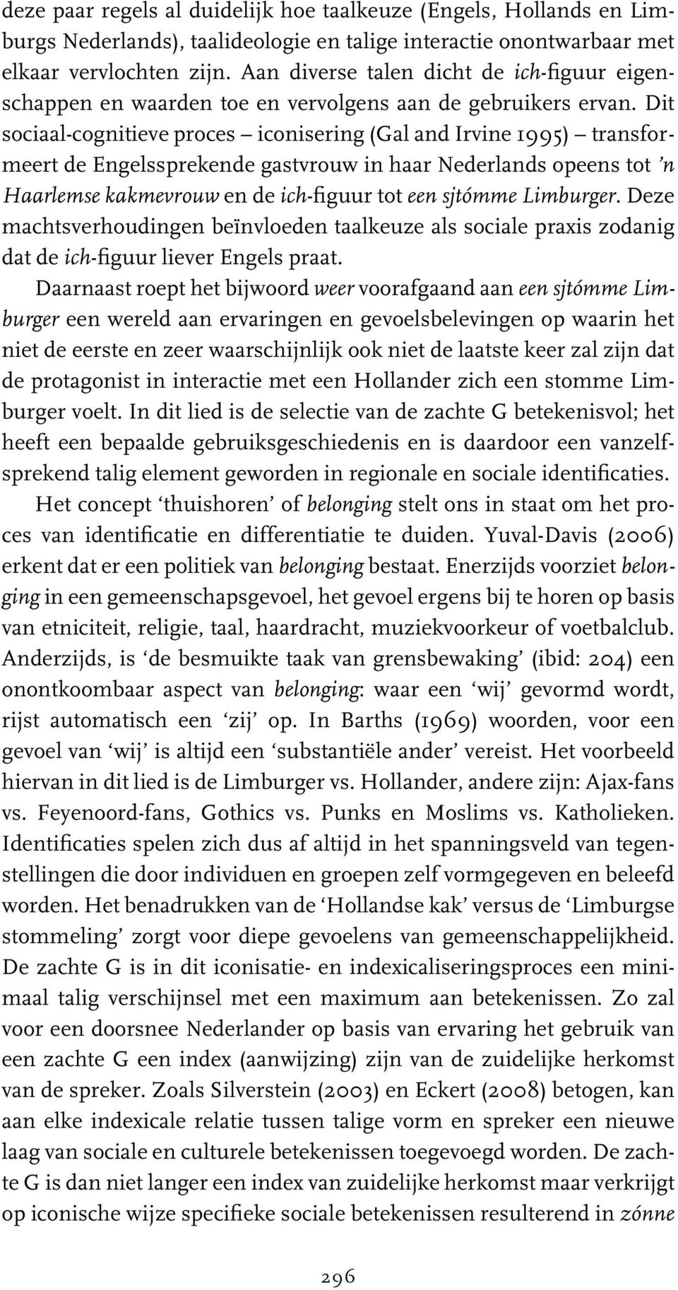 Dit sociaal-cognitieve proces iconisering (Gal and Irvine 1995) transformeert de Engelssprekende gastvrouw in haar Nederlands opeens tot n Haarlemse kakmevrouw en de ich-figuur tot een sjtómme