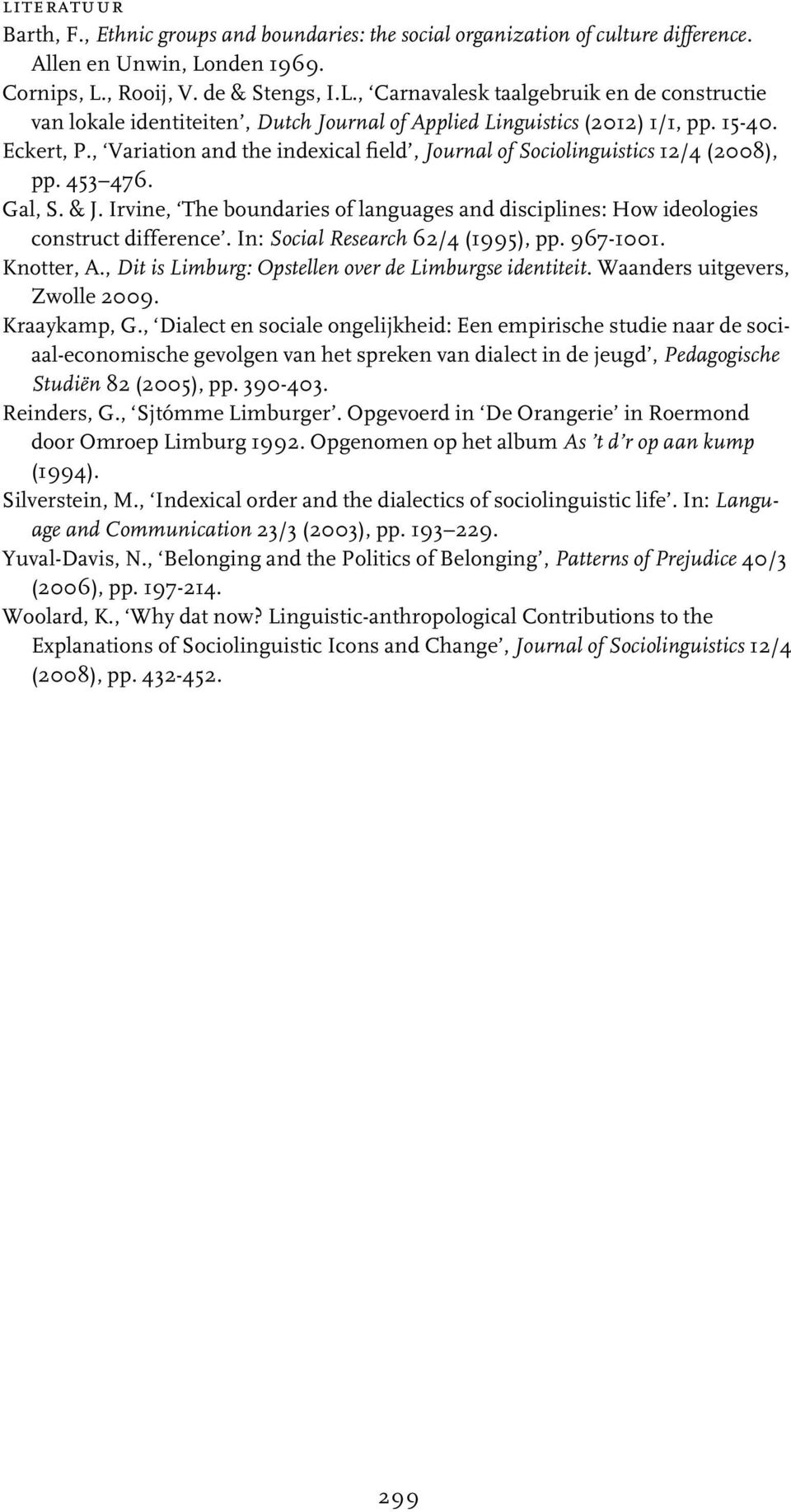 , Variation and the indexical field, Journal of Sociolinguistics 12/4 (2008), pp. 453 476. Gal, S. & J. Irvine, The boundaries of languages and disciplines: How ideologies construct difference.