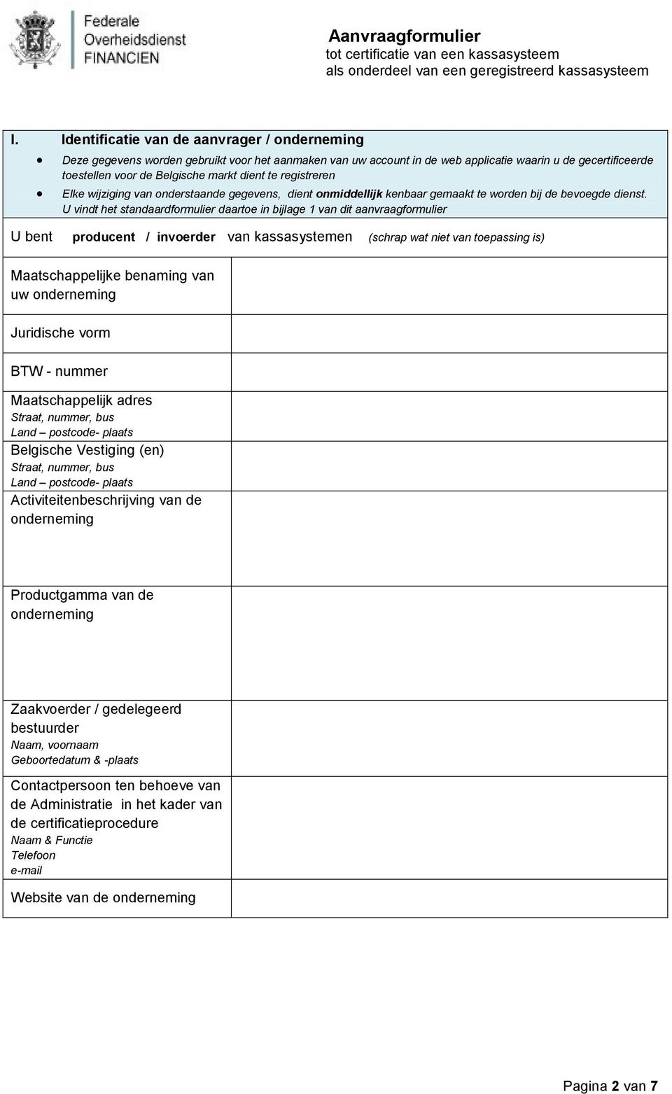 U vindt het standaardformulier daartoe in bijlage 1 van dit aanvraagformulier U bent producent / invoerder van kassasystemen (schrap wat niet van toepassing is) Maatschappelijke benaming van uw