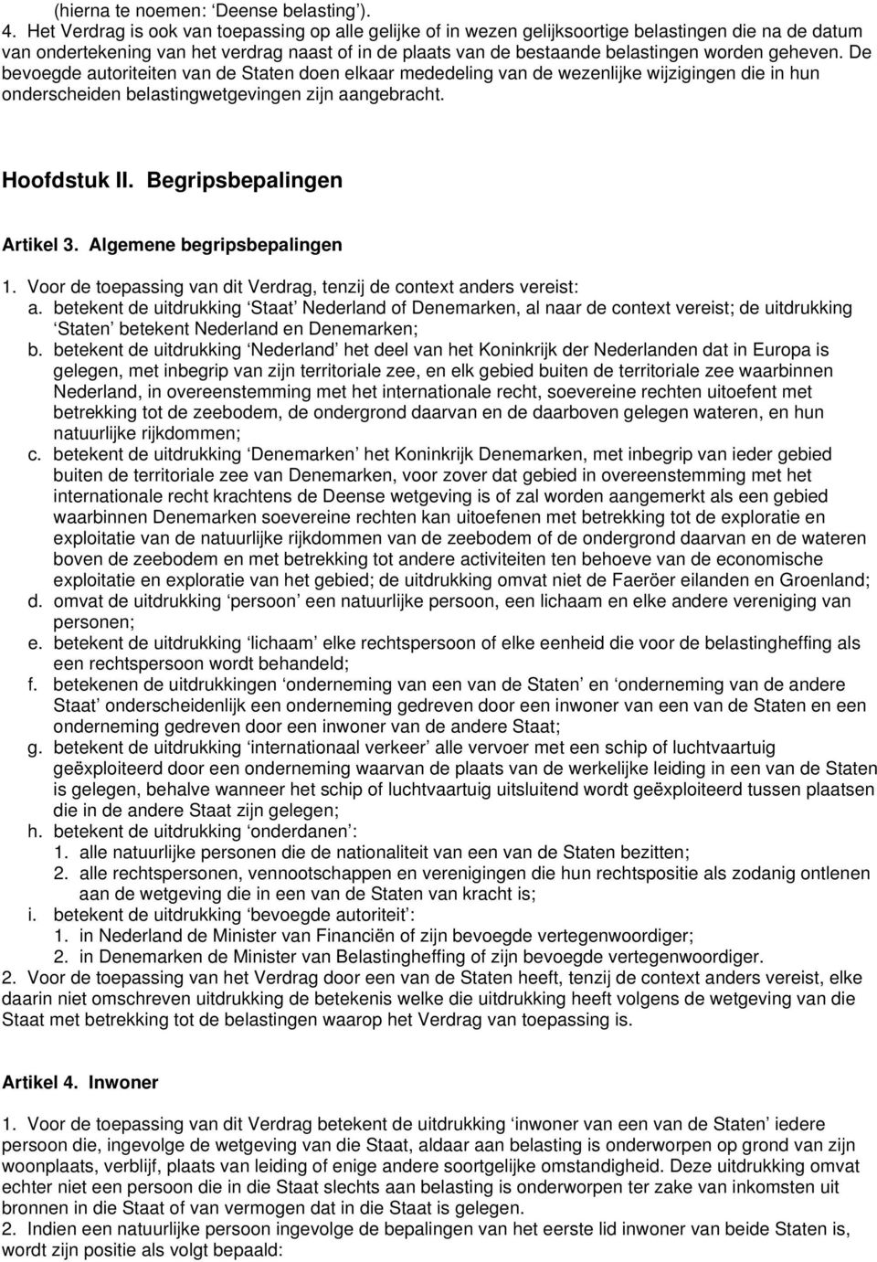 geheven. De bevoegde autoriteiten van de Staten doen elkaar mededeling van de wezenlijke wijzigingen die in hun onderscheiden belastingwetgevingen zijn aangebracht. Hoofdstuk II.