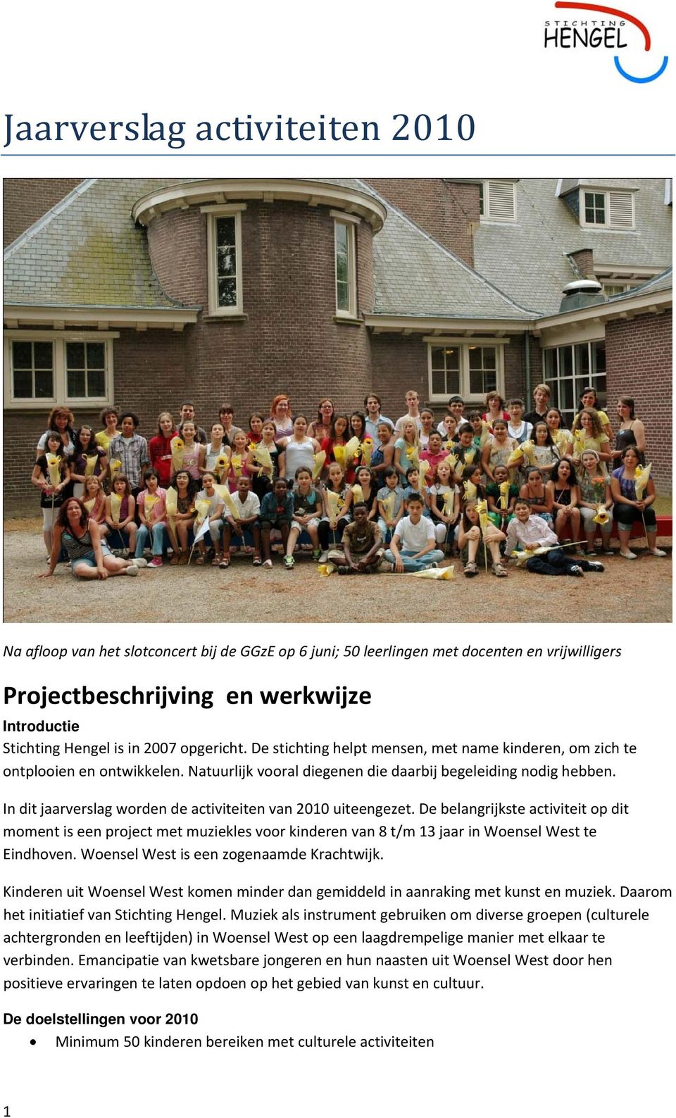 In dit jaarverslag worden de activiteiten van 2010 uiteengezet. De belangrijkste activiteit op dit moment is een project met muziekles voor kinderen van 8 t/m 13 jaar in Woensel West te Eindhoven.