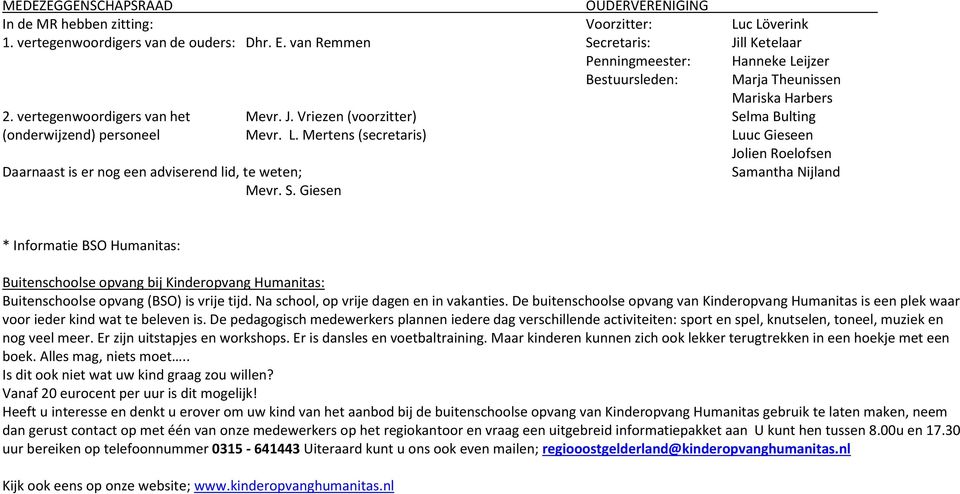 L. Mertens (secretaris) Luuc Gieseen Jolien Roelofsen Daarnaast is er nog een adviserend lid, te weten; Sa