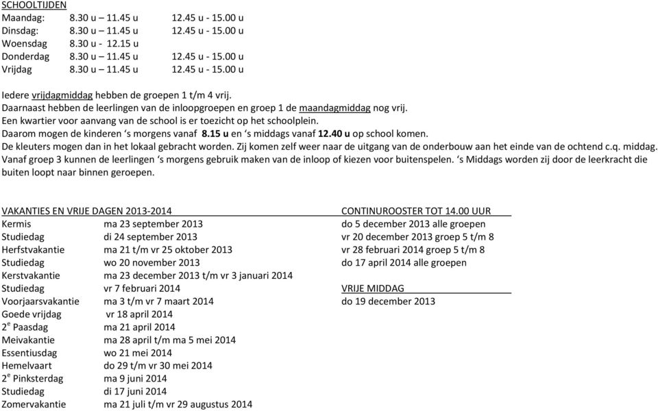 Daarom mogen de kinderen s morgens vanaf 8.15 u en s middags vanaf 12.40 u op school komen. De kleuters mogen dan in het lokaal gebracht worden.