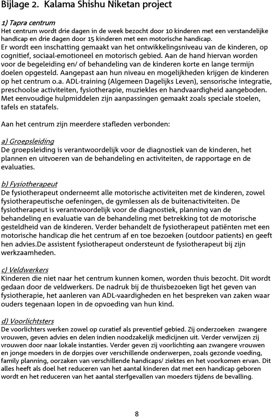 handicap. Er wordt een inschatting gemaakt van het ontwikkelingsniveau van de kinderen, op cognitief, sociaal-emotioneel en motorisch gebied.