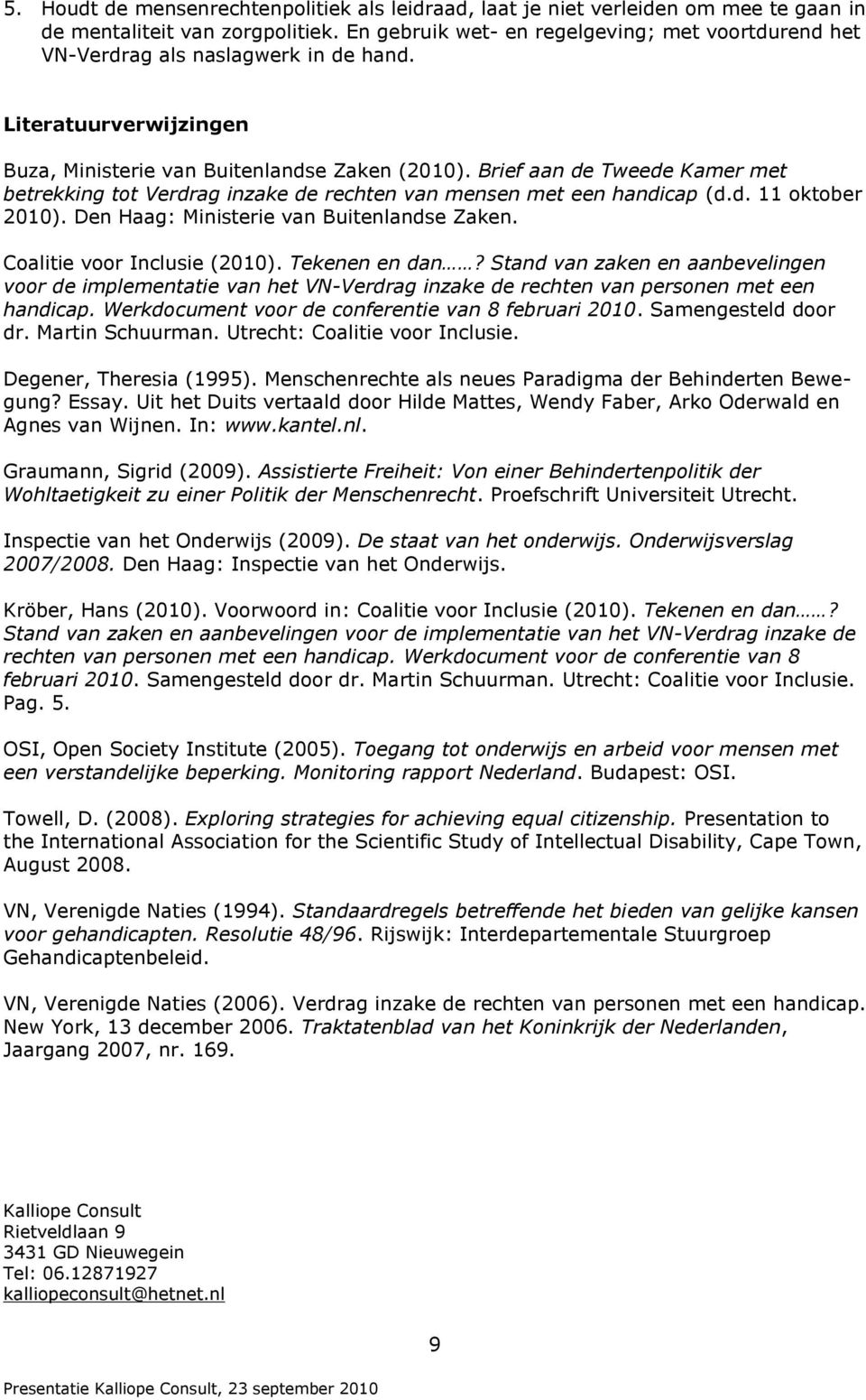 Brief aan de Tweede Kamer met betrekking tot Verdrag inzake de rechten van mensen met een handicap (d.d. 11 oktober 2010). Den Haag: Ministerie van Buitenlandse Zaken. Coalitie voor Inclusie (2010).