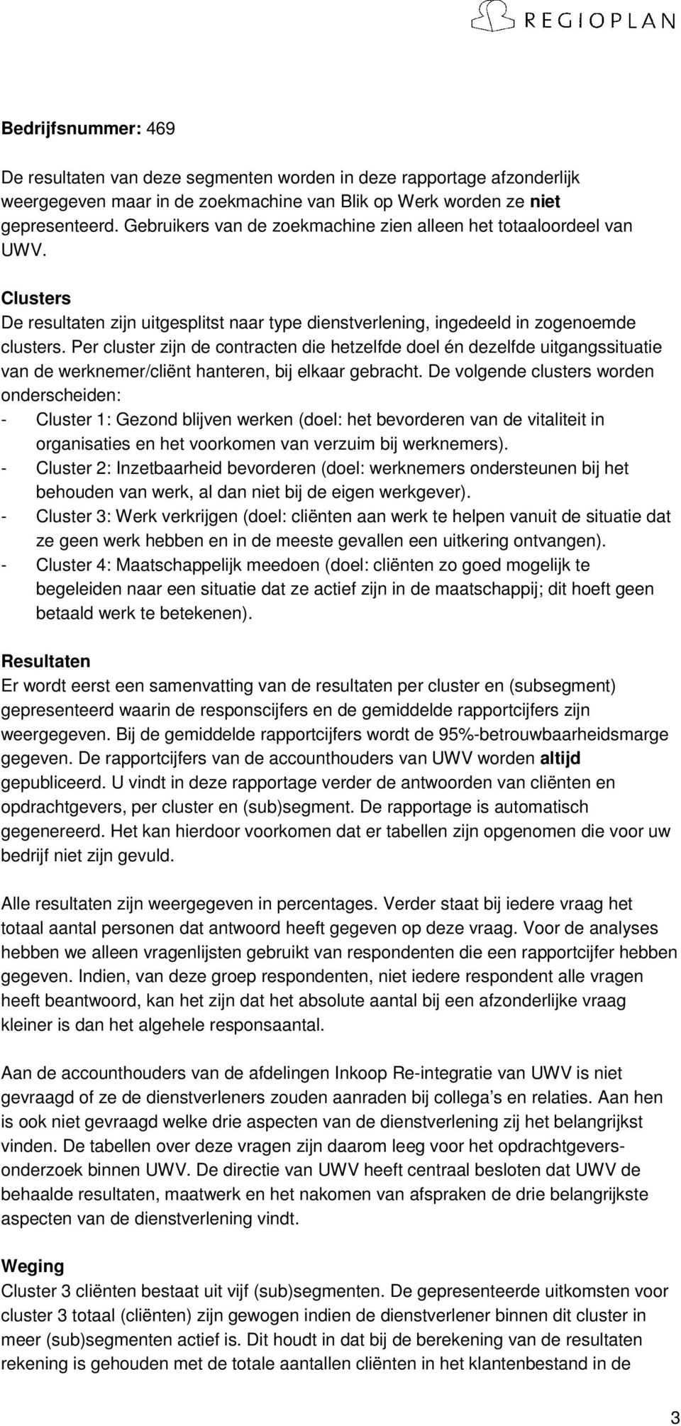 Per cluster zijn de contracten die hetzelfde doel én dezelfde uitgangssituatie van de werknemer/cliënt hanteren, bij elkaar gebracht.