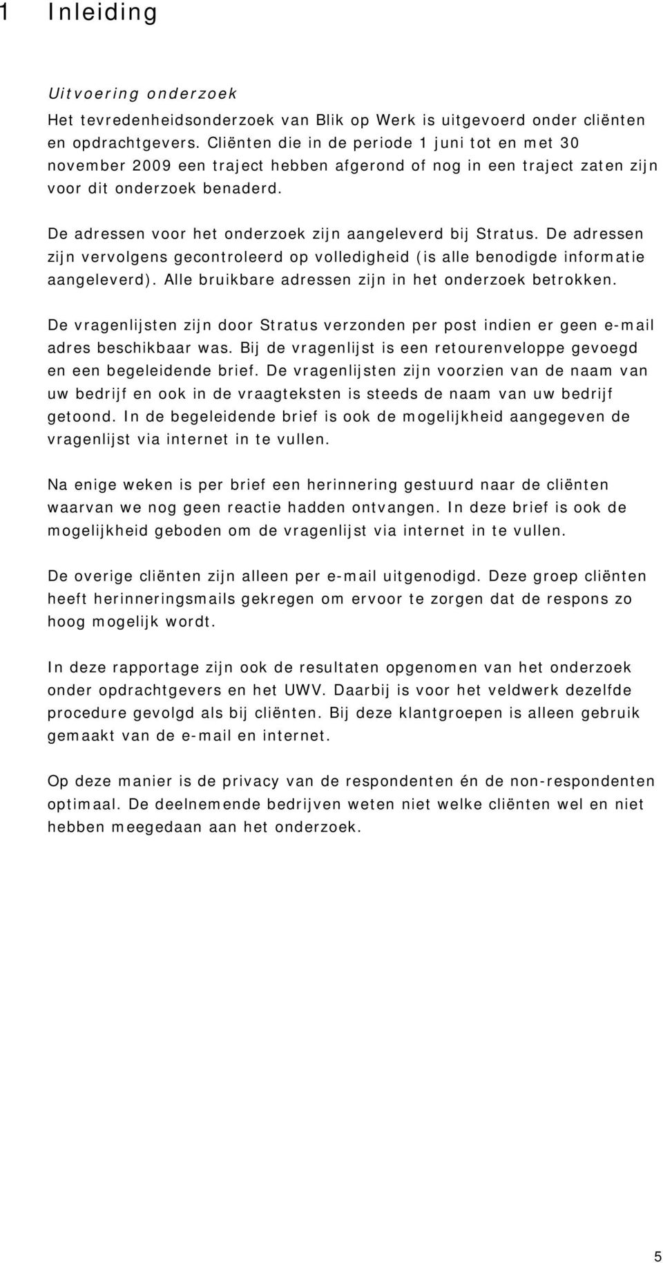 De adressen voor het onderzoek zijn aangeleverd bij Stratus. De adressen zijn vervolgens gecontroleerd op volledigheid (is alle benodigde informatie aangeleverd).