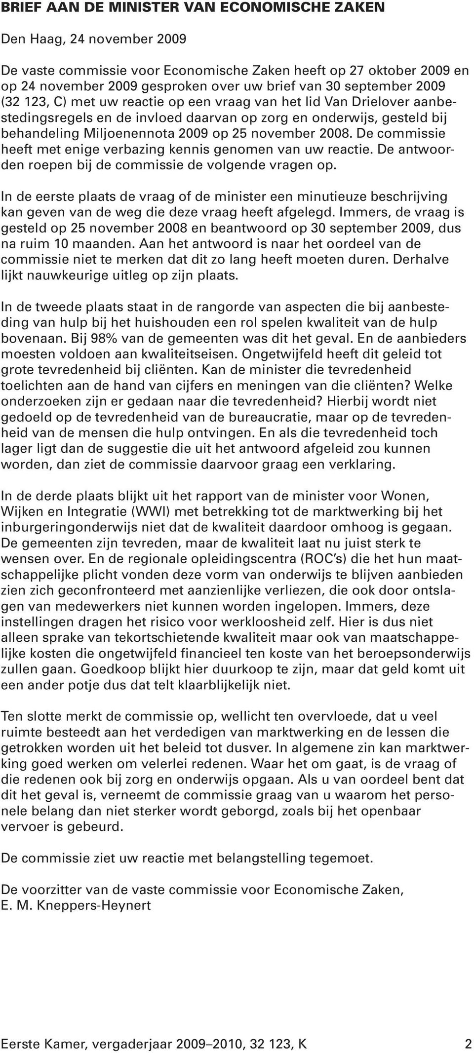 november 2008. De commissie heeft met enige verbazing kennis genomen van uw reactie. De antwoorden roepen bij de commissie de volgende vragen op.