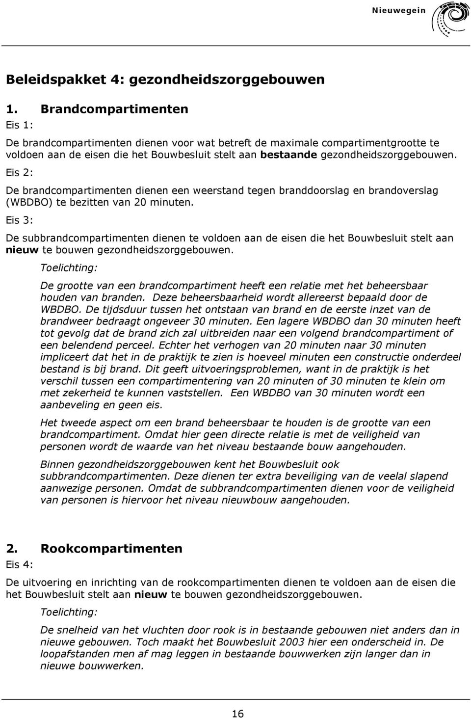 Eis 2: De brandcompartimenten dienen een weerstand tegen branddoorslag en brandoverslag (WBDBO) te bezitten van 20 minuten.