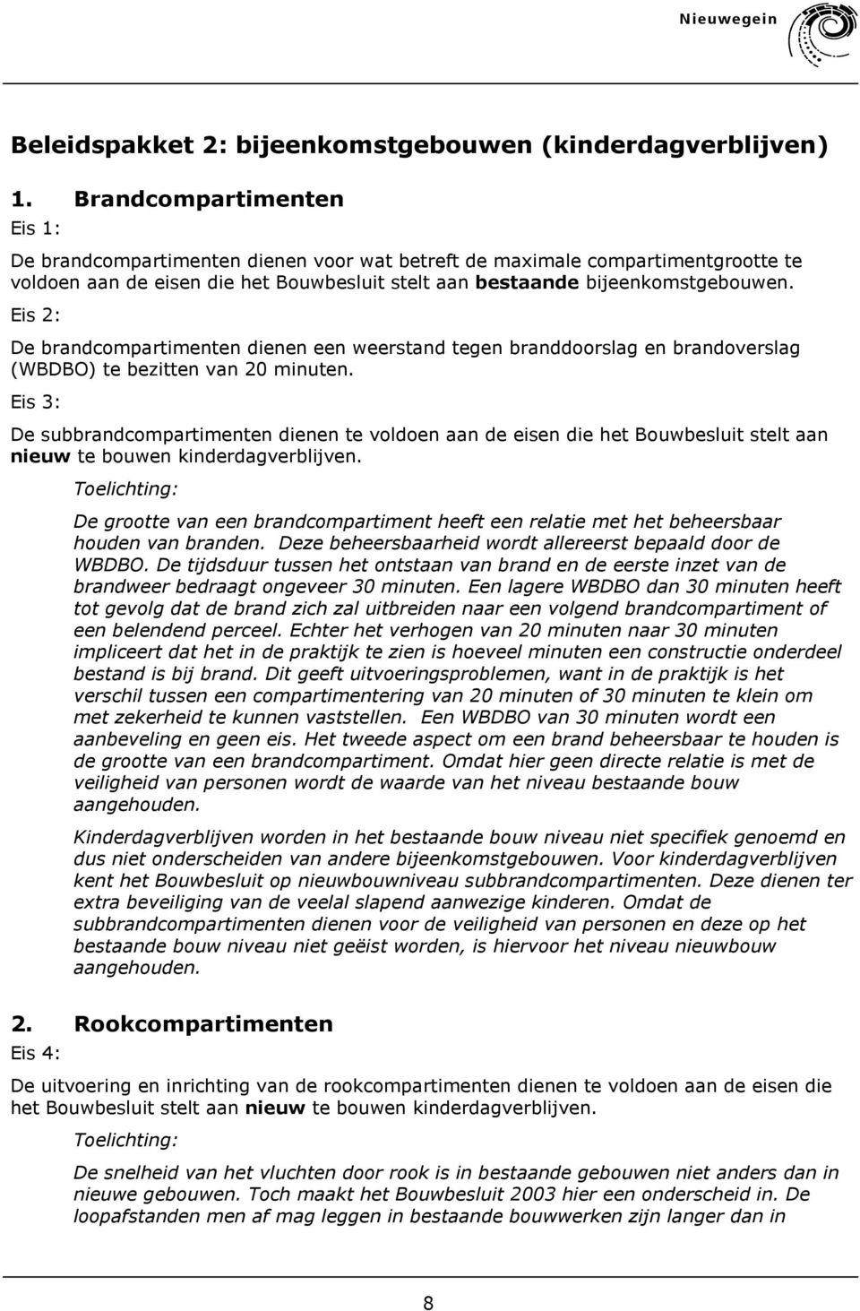 Eis 2: De brandcompartimenten dienen een weerstand tegen branddoorslag en brandoverslag (WBDBO) te bezitten van 20 minuten.