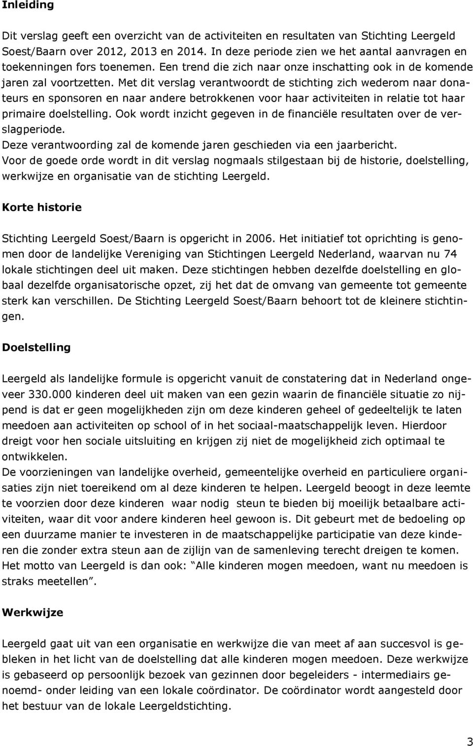 Met dit verslag verantwoordt de stichting zich wederom naar donateurs en sponsoren en naar andere betrokkenen voor haar activiteiten in relatie tot haar primaire doelstelling.