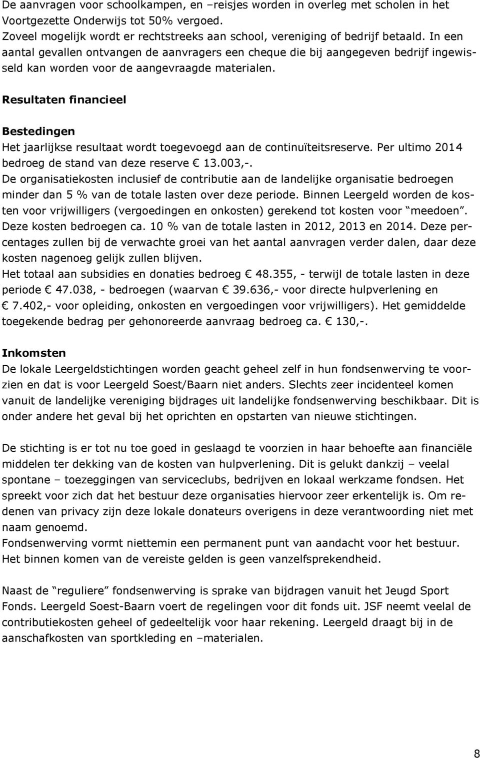 Resultaten financieel Bestedingen Het jaarlijkse resultaat wordt toegevoegd aan de continuïteitsreserve. Per ultimo 2014 bedroeg de stand van deze reserve 13.003,-.