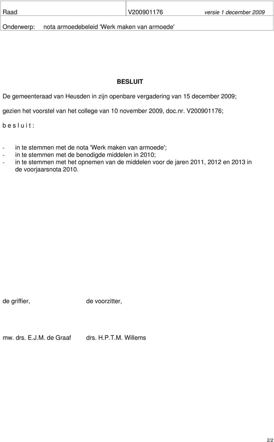 V200901176; b e s l u i t : - in te stemmen met de nota 'Werk maken van armoede'; - in te stemmen met de benodigde middelen in 2010; - in te