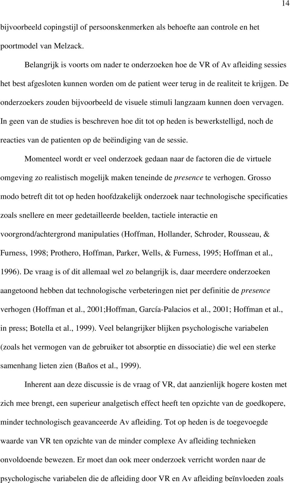 De onderzoekers zouden bijvoorbeeld de visuele stimuli langzaam kunnen doen vervagen.