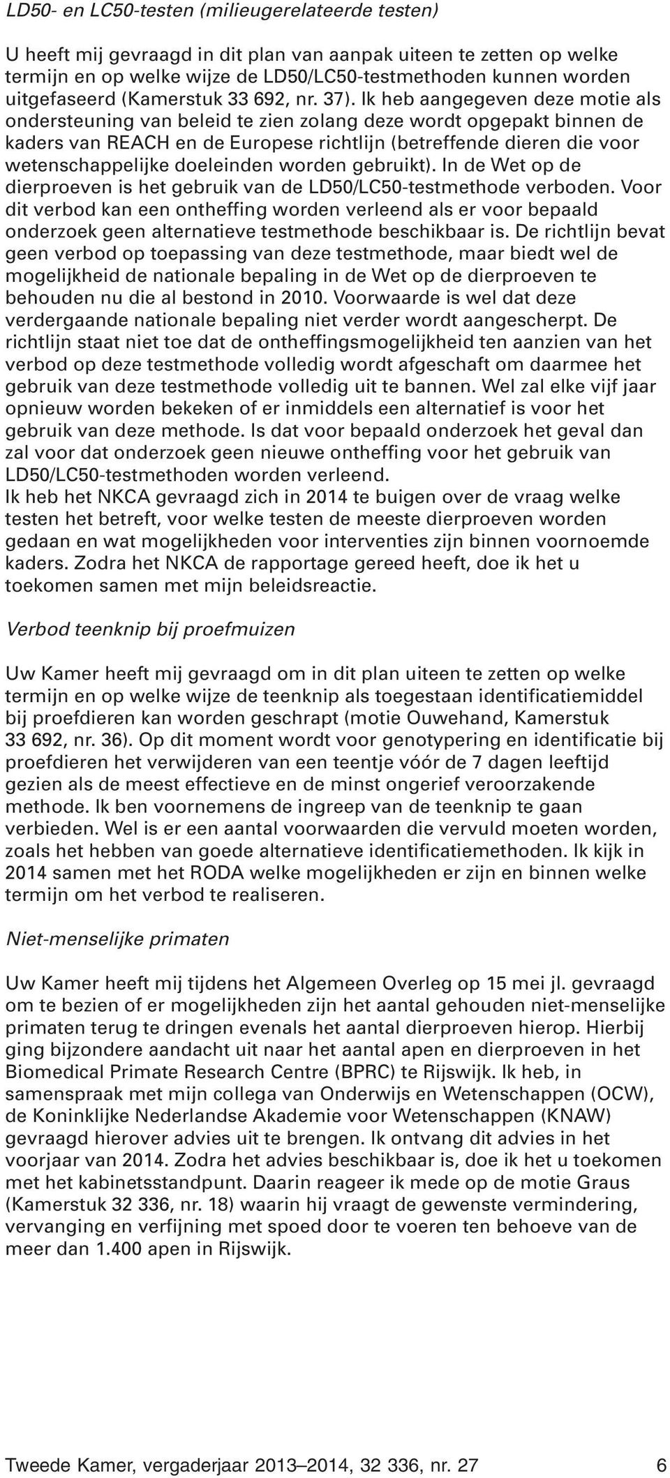 Ik heb aangegeven deze motie als ondersteuning van beleid te zien zolang deze wordt opgepakt binnen de kaders van REACH en de Europese richtlijn (betreffende dieren die voor wetenschappelijke