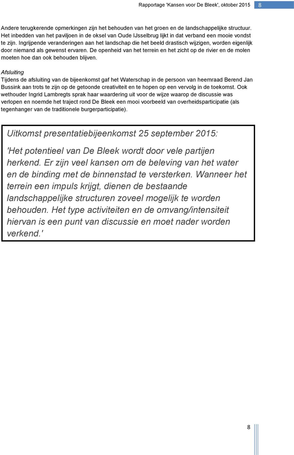 Ingrijpende veranderingen aan het landschap die het beeld drastisch wijzigen, worden eigenlijk door niemand als gewenst ervaren.