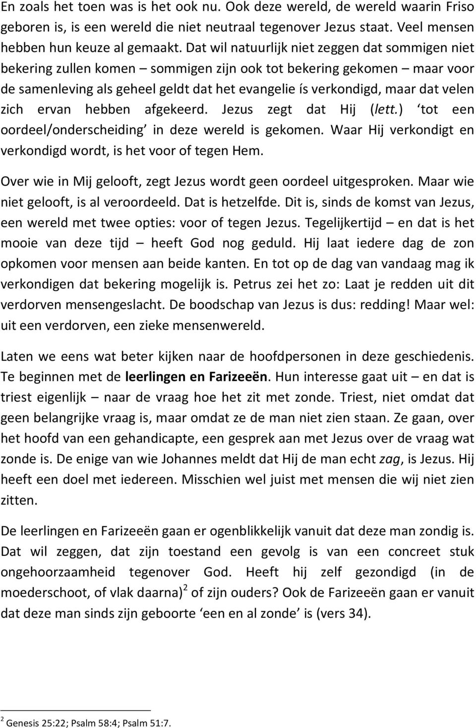 zich ervan hebben afgekeerd. Jezus zegt dat Hij (lett.) tot een oordeel/onderscheiding in deze wereld is gekomen. Waar Hij verkondigt en verkondigd wordt, is het voor of tegen Hem.