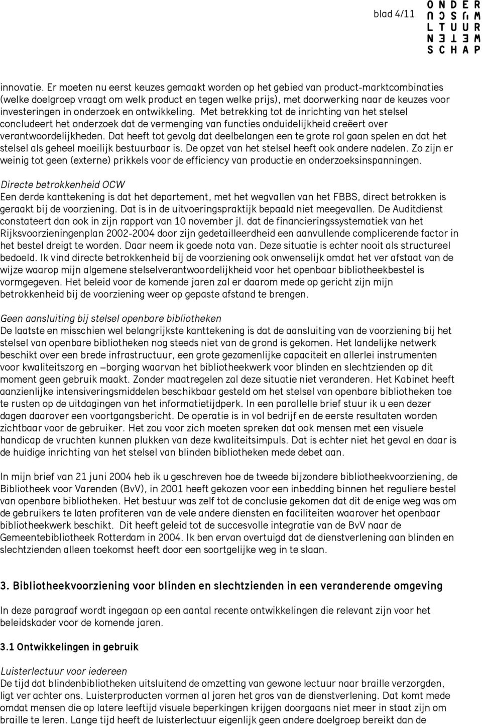 onderzoek en ontwikkeling. Met betrekking tot de inrichting van het stelsel concludeert het onderzoek dat de vermenging van functies onduidelijkheid creëert over verantwoordelijkheden.