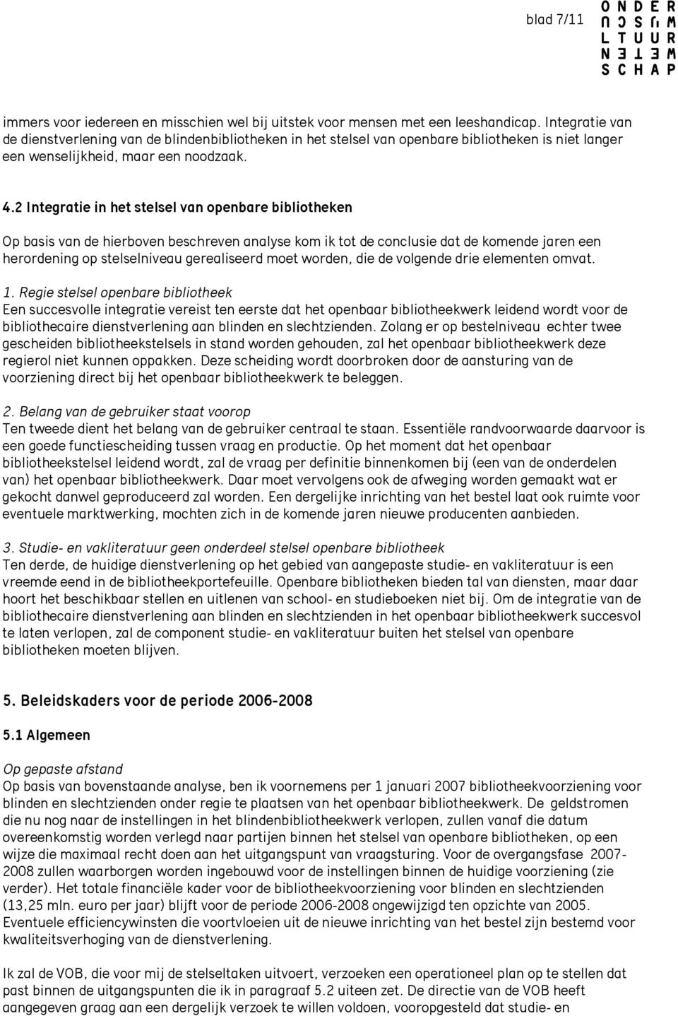 2 Integratie in het stelsel van openbare bibliotheken Op basis van de hierboven beschreven analyse kom ik tot de conclusie dat de komende jaren een herordening op stelselniveau gerealiseerd moet