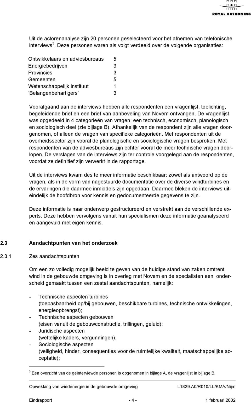 Voorafgaand aan de interviews hebben alle respondenten een vragenlijst, toelichting, begeleidende brief en een brief van aanbeveling van Novem ontvangen.