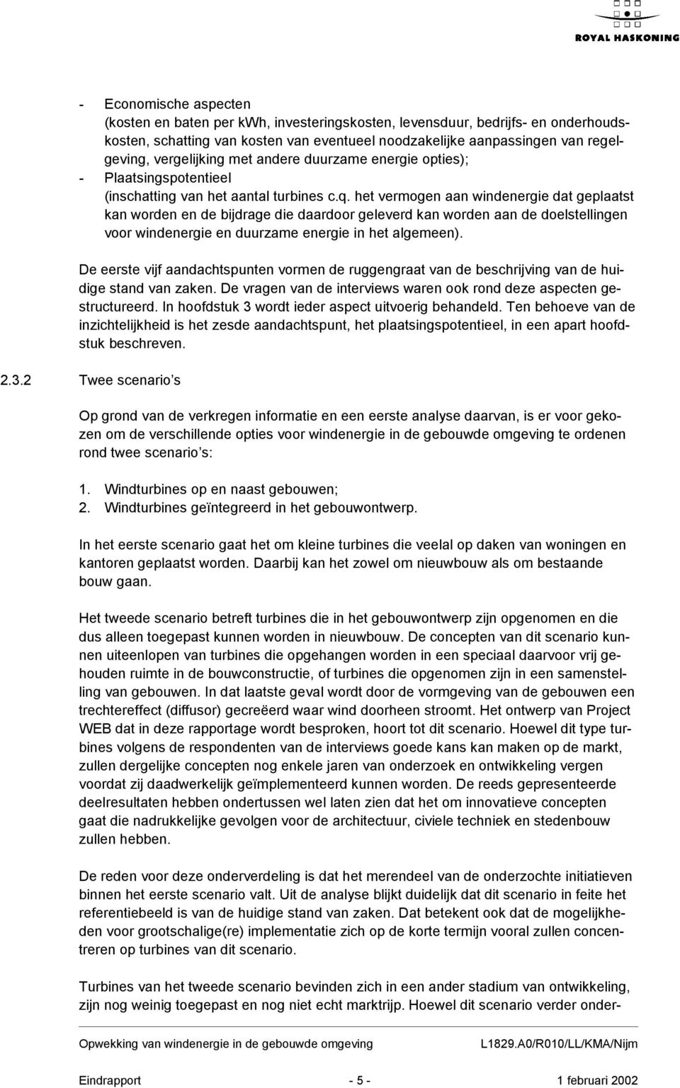 het vermogen aan windenergie dat geplaatst kan worden en de bijdrage die daardoor geleverd kan worden aan de doelstellingen voor windenergie en duurzame energie in het algemeen).