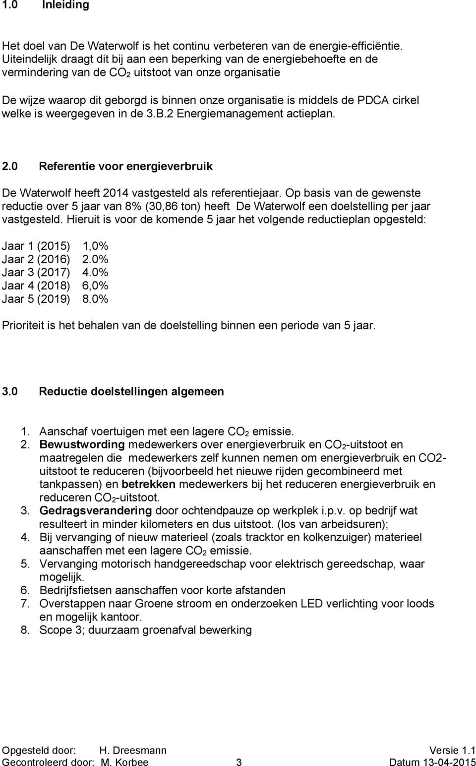 PDCA cirkel welke is weergegeven in de 3.B.2 Energiemanagement actieplan. 2.0 Referentie voor energieverbruik De Waterwolf heeft 2014 vastgesteld als referentiejaar.