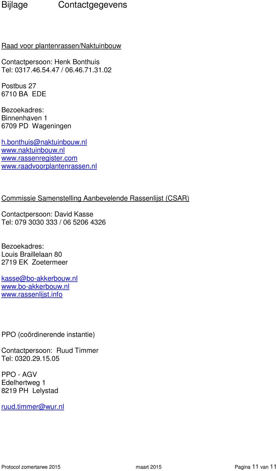 nl Commissie Samenstelling Aanbevelende Rassenlijst (CSAR) Contactpersoon: David Kasse Tel: 079 3030 333 / 06 5206 4326 Bezoekadres: Louis Braillelaan 80 279 EK Zoetermeer