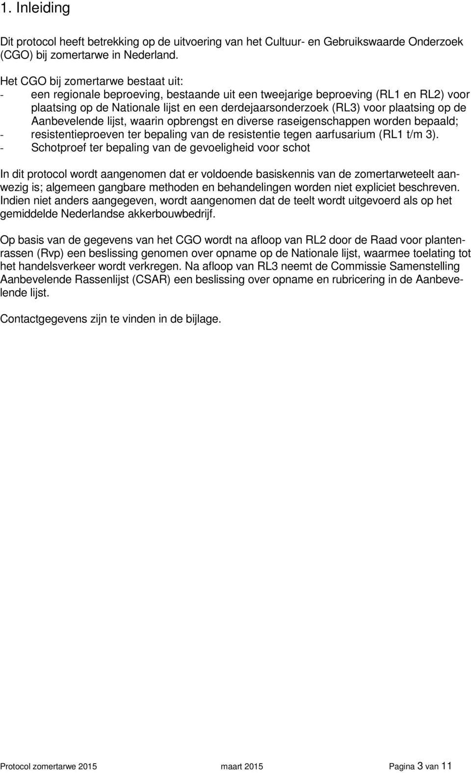 plaatsing op de Aanbevelende lijst, waarin opbrengst en diverse raseigenschappen worden bepaald; - resistentieproeven ter bepaling van de resistentie tegen aarfusarium (RL t/m 3).