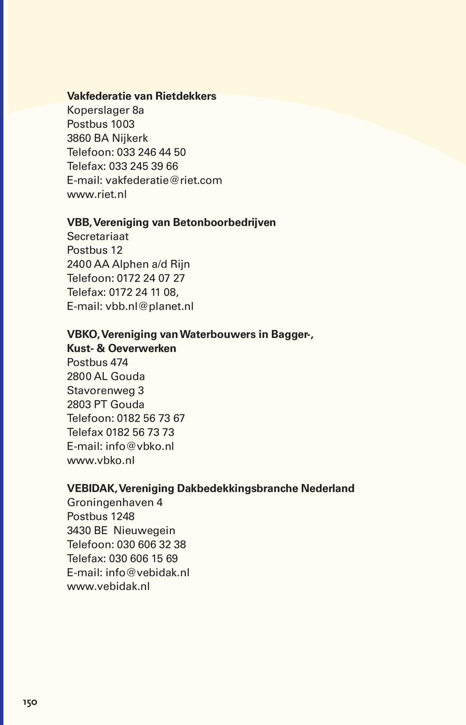 nl VBKO, Vereniging van Waterbouwers in Bagger-, Kust- & Oeverwerken Postbus 474 2800 AL Gouda Stavorenweg 3 2803 PT Gouda Telefoon: 0182 56 73 67 Telefax 0182 56 73 73 E-mail: