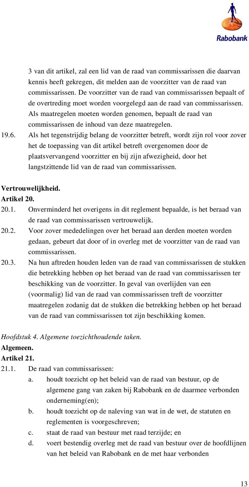 Als maatregelen moeten worden genomen, bepaalt de raad van commissarissen de inhoud van deze maatregelen. 19.6.