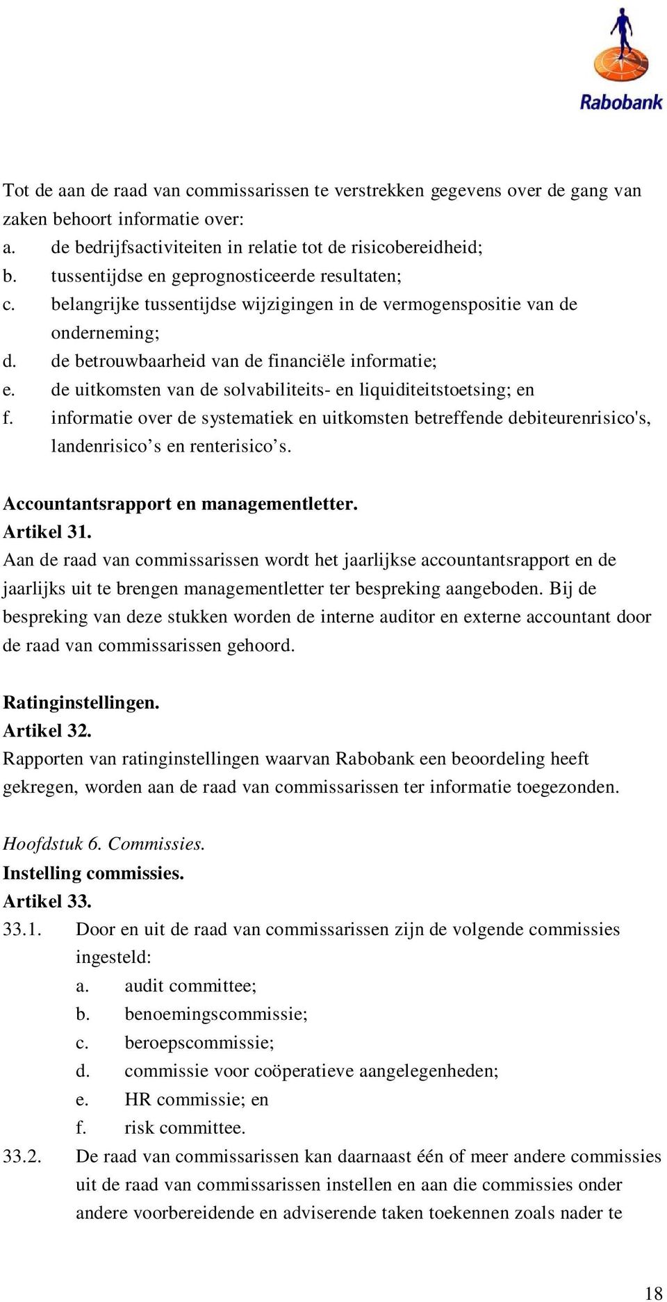 de uitkomsten van de solvabiliteits- en liquiditeitstoetsing; en f. informatie over de systematiek en uitkomsten betreffende debiteurenrisico's, landenrisico s en renterisico s.