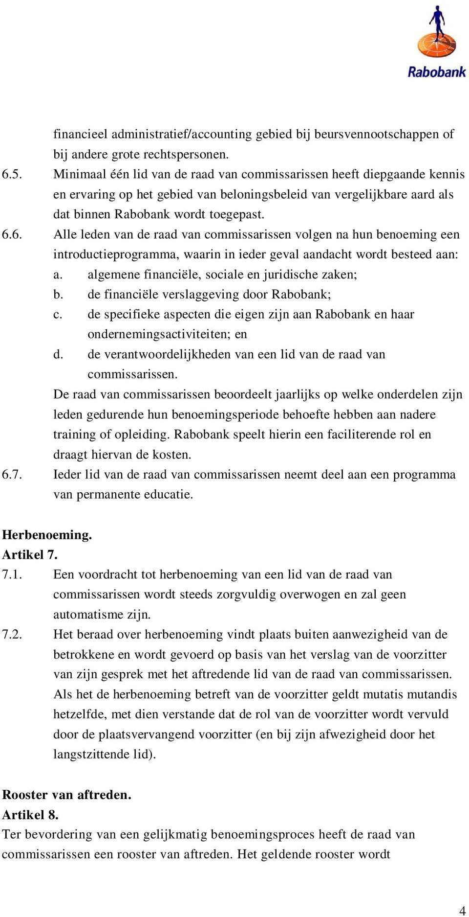 6. Alle leden van de raad van commissarissen volgen na hun benoeming een introductieprogramma, waarin in ieder geval aandacht wordt besteed aan: a. algemene financiële, sociale en juridische zaken; b.