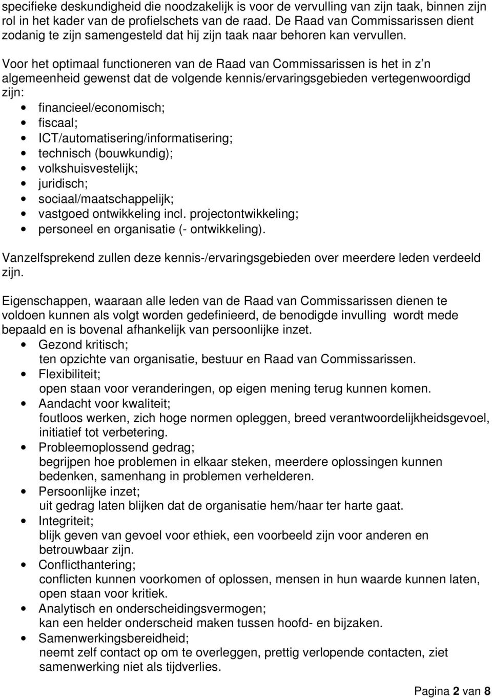 Voor het optimaal functioneren van de Raad van Commissarissen is het in z n algemeenheid gewenst dat de volgende kennis/ervaringsgebieden vertegenwoordigd zijn: financieel/economisch; fiscaal;