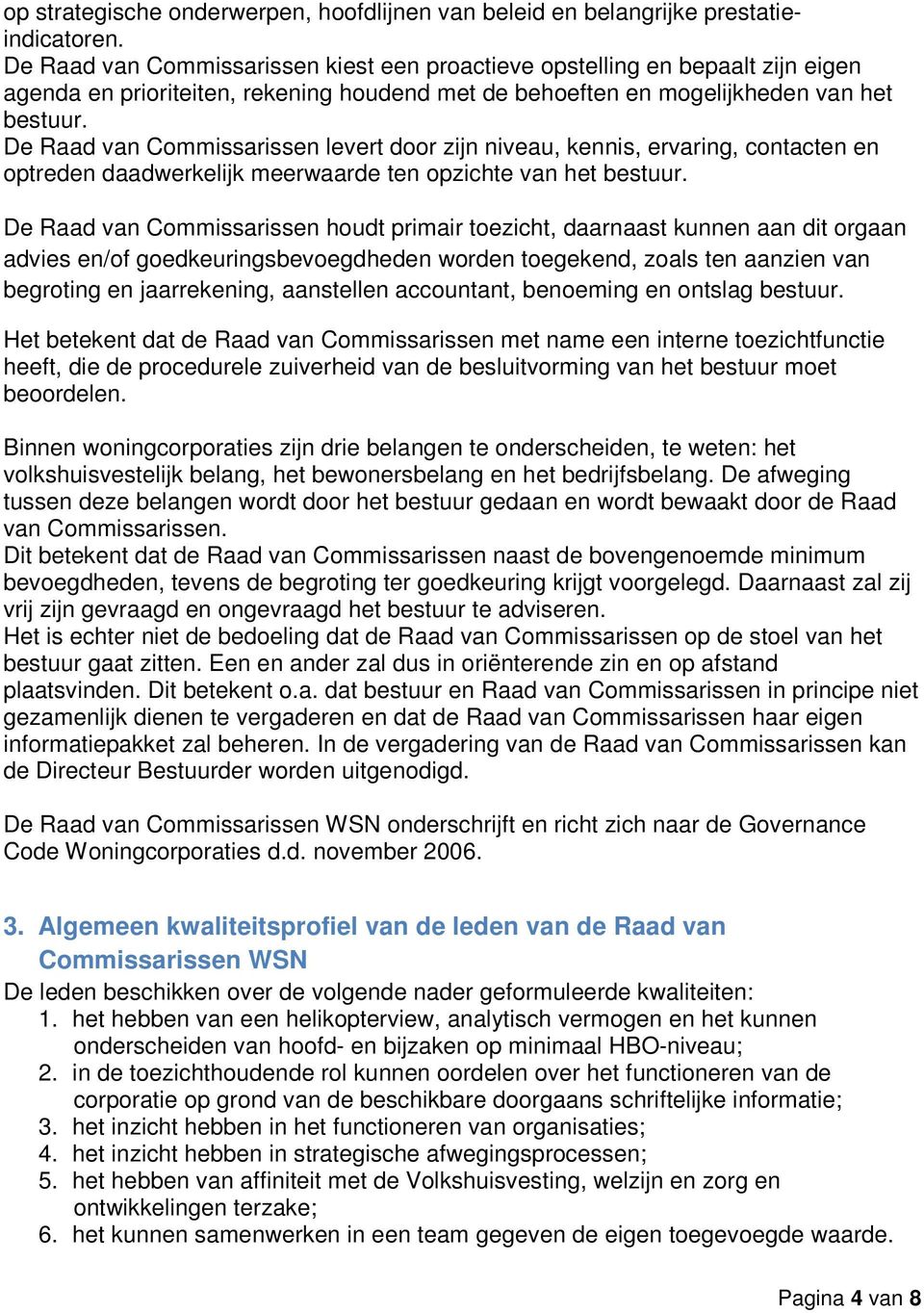 De Raad van Commissarissen levert door zijn niveau, kennis, ervaring, contacten en optreden daadwerkelijk meerwaarde ten opzichte van het bestuur.