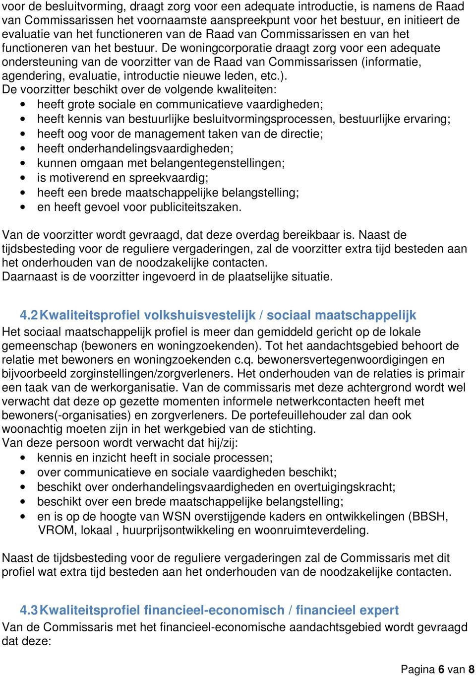 De woningcorporatie draagt zorg voor een adequate ondersteuning van de voorzitter van de Raad van Commissarissen (informatie, agendering, evaluatie, introductie nieuwe leden, etc.).