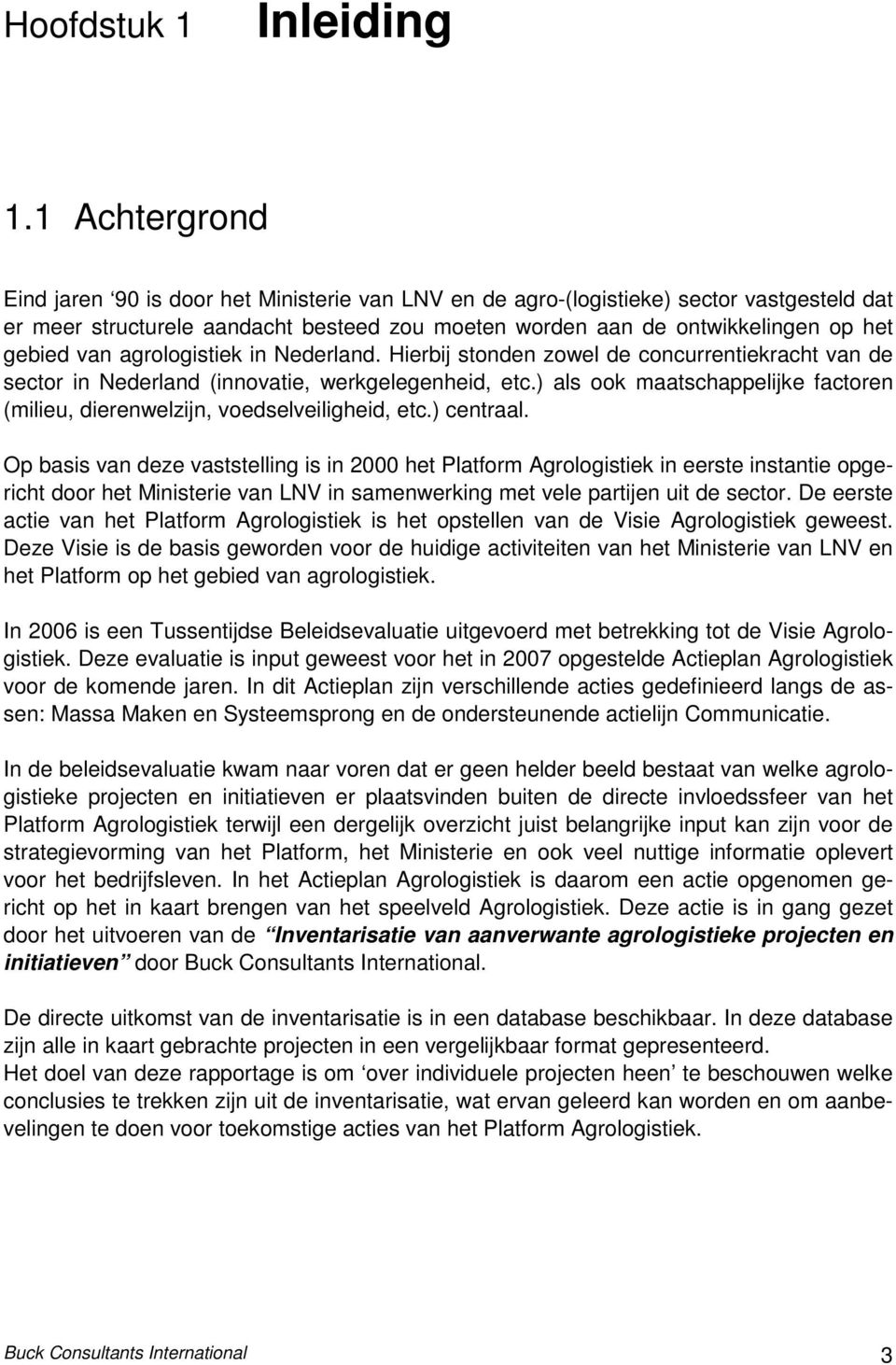 van agrologistiek in Nederland. Hierbij stonden zowel de concurrentiekracht van de sector in Nederland (innovatie, werkgelegenheid, etc.