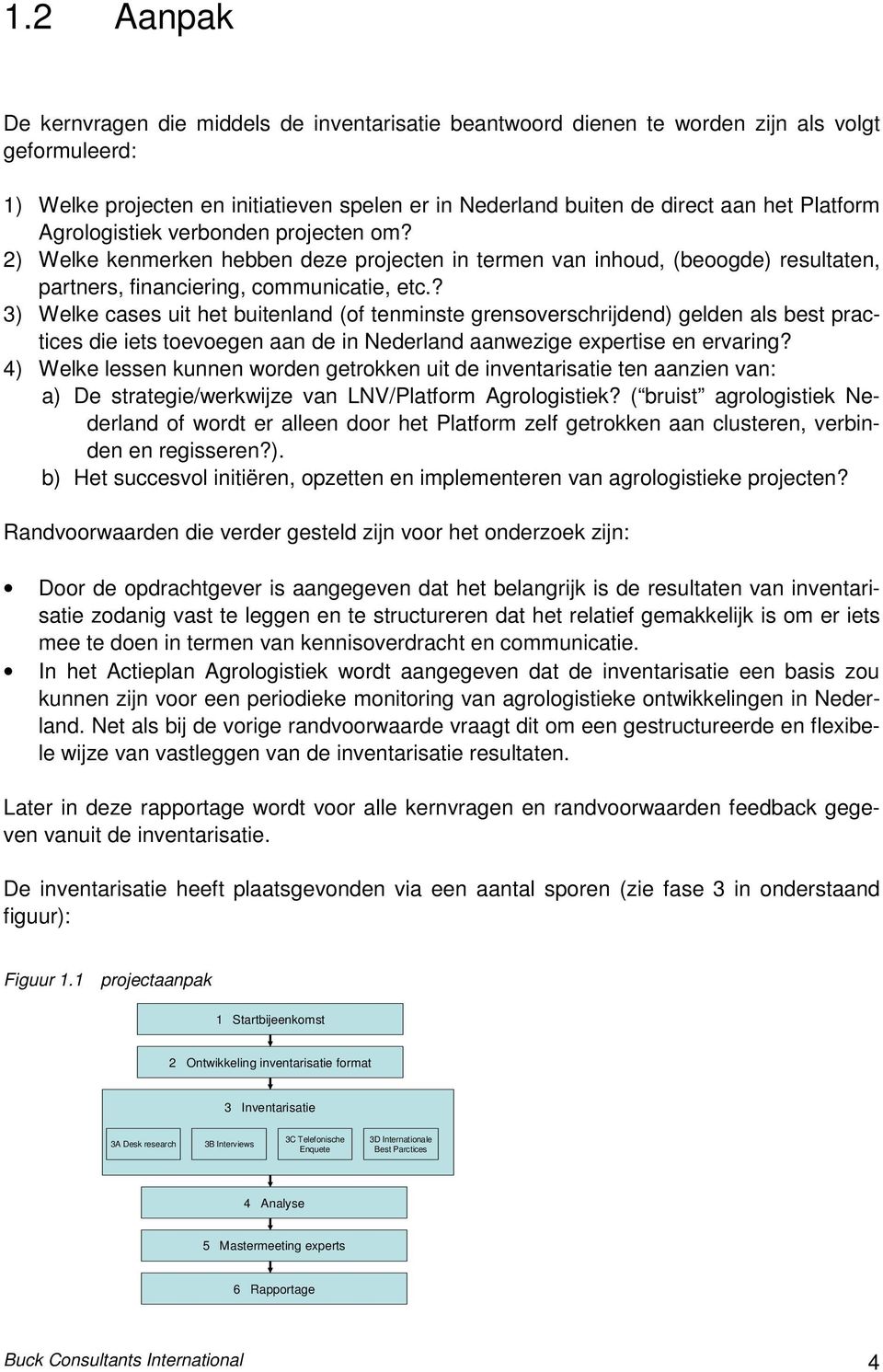 ? 3) Welke cases uit het buitenland (of tenminste grensoverschrijdend) gelden als best practices die iets toevoegen aan de in Nederland aanwezige expertise en ervaring?