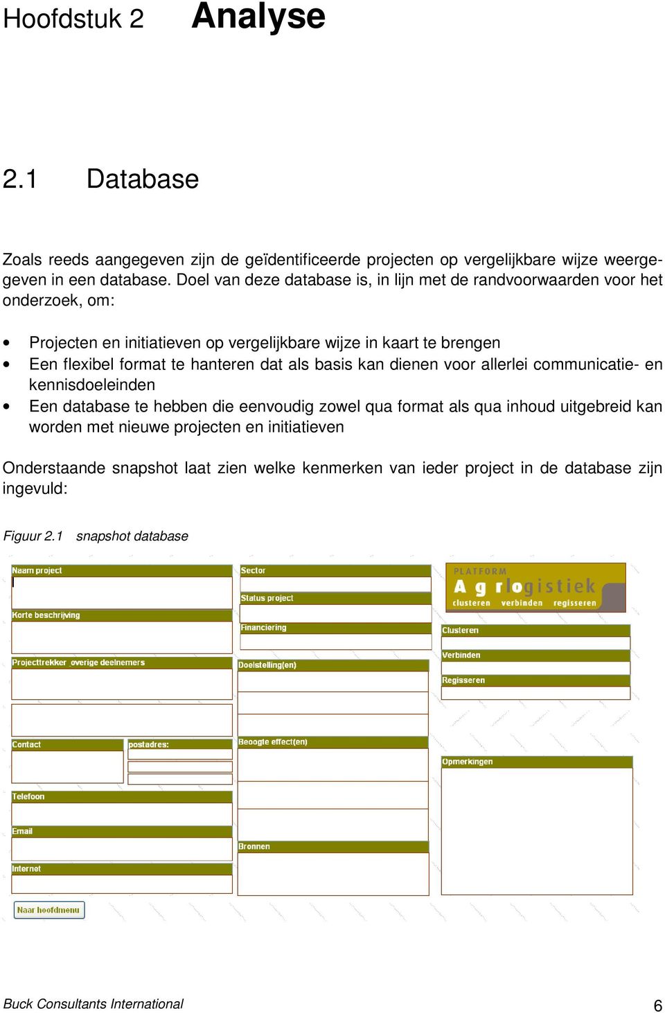 te hanteren dat als basis kan dienen voor allerlei communicatie- en kennisdoeleinden Een database te hebben die eenvoudig zowel qua format als qua inhoud uitgebreid kan