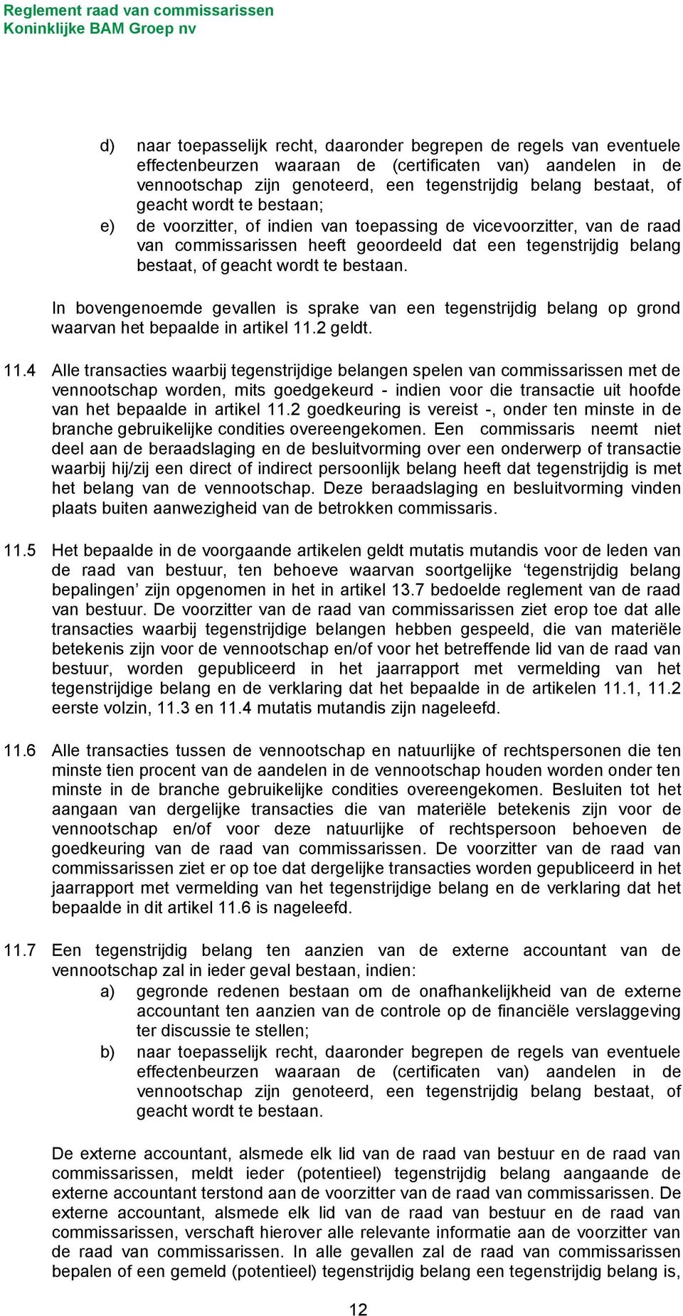 In bovengenoemde gevallen is sprake van een tegenstrijdig belang op grond waarvan het bepaalde in artikel 11.