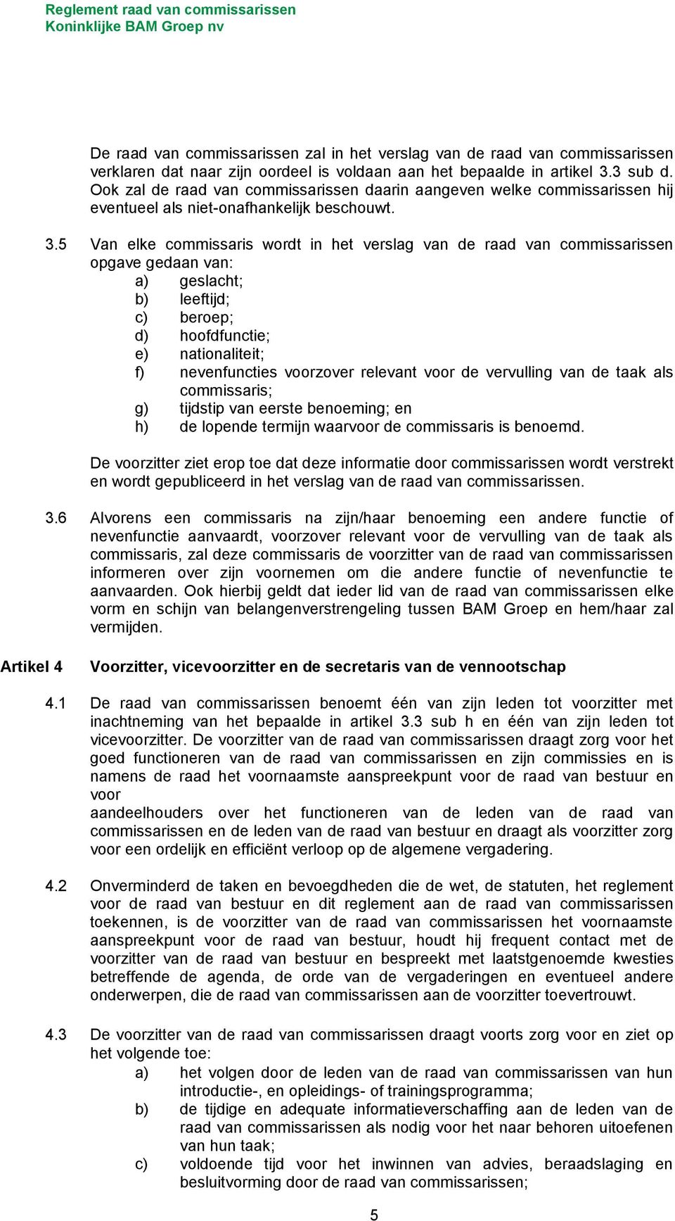 5 Van elke commissaris wordt in het verslag van de raad van commissarissen opgave gedaan van: a) geslacht; b) leeftijd; c) beroep; d) hoofdfunctie; e) nationaliteit; f) nevenfuncties voorzover