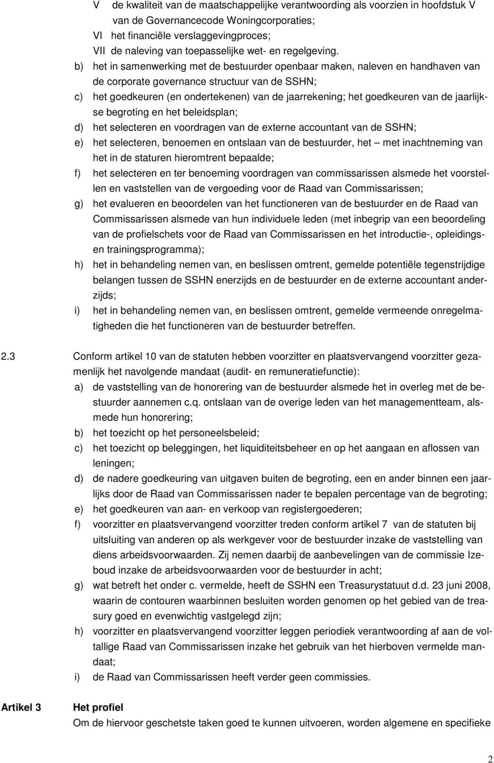 b) het in samenwerking met de bestuurder openbaar maken, naleven en handhaven van de corporate governance structuur van de SSHN; c) het goedkeuren (en ondertekenen) van de jaarrekening; het