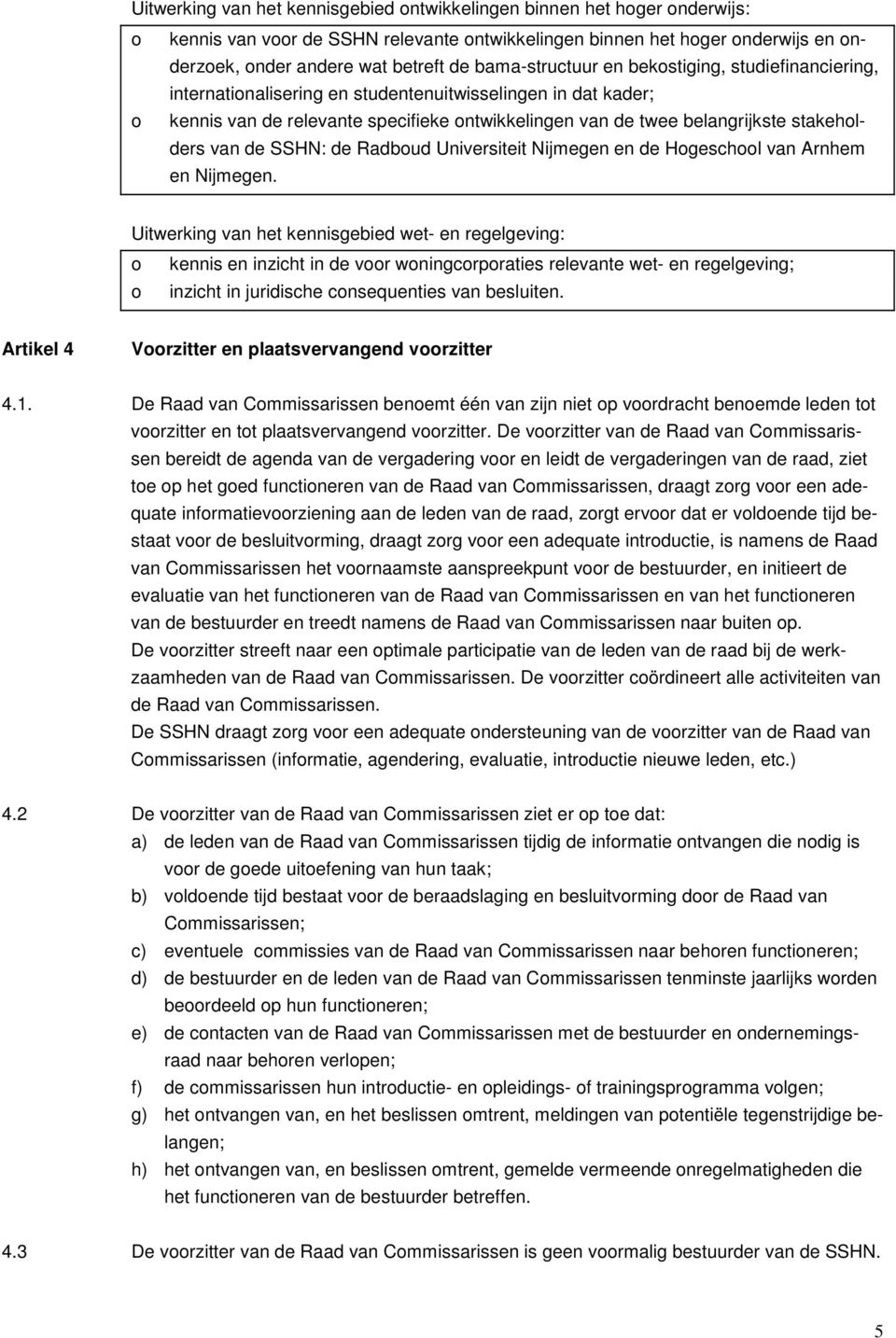 stakeholders van de SSHN: de Radboud Universiteit Nijmegen en de Hogeschool van Arnhem en Nijmegen.