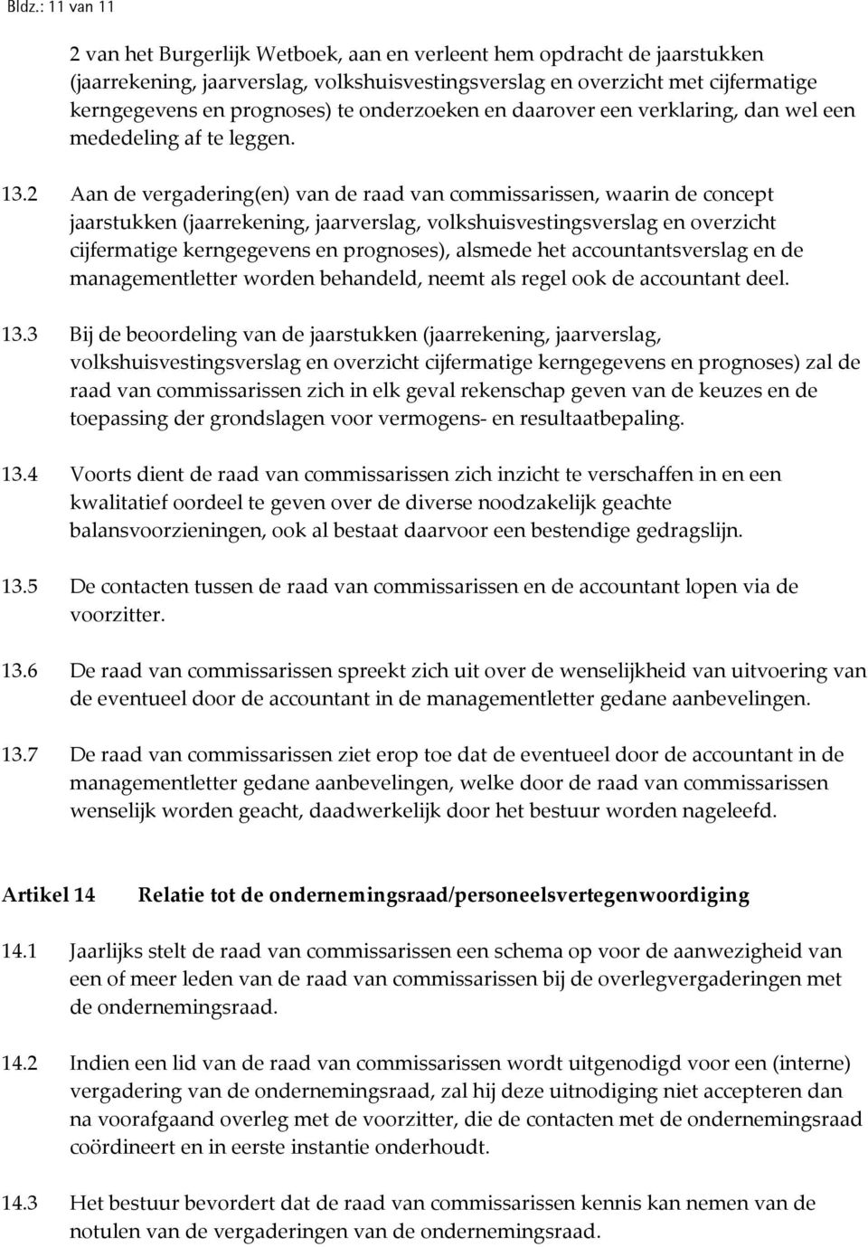 2 Aan de vergadering(en) van de raad van commissarissen, waarin de concept jaarstukken (jaarrekening, jaarverslag, volkshuisvestingsverslag en overzicht cijfermatige kerngegevens en prognoses),