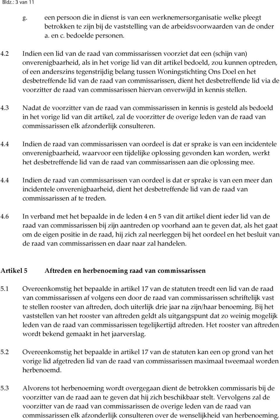 belang tussen Woningstichting Ons Doel en het desbetreffende lid van de raad van commissarissen, dient het desbetreffende lid via de voorzitter de raad van commissarissen hiervan onverwijld in kennis