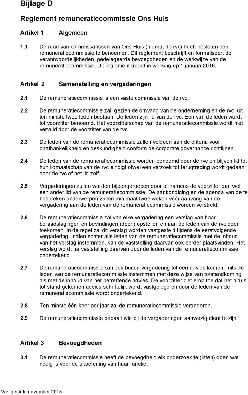 Artikel 2 Samenstelling en vergaderingen 2.1 De remuneratiecommissie is een vaste commissie van de rvc. 2.2 De remuneratiecommissie zal, gezien de omvang van de onderneming en de rvc, uit ten minste twee leden bestaan.