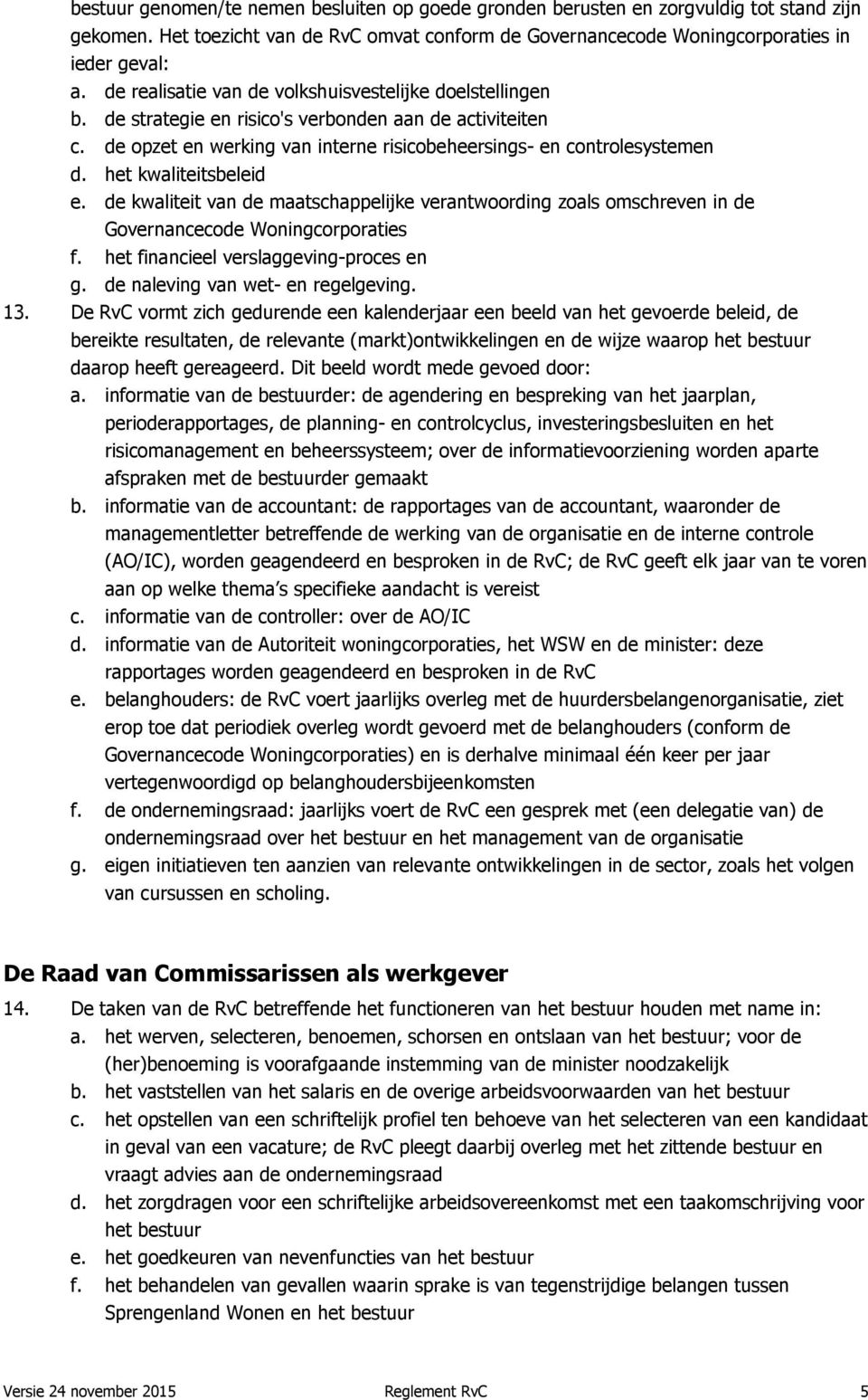 het kwaliteitsbeleid e. de kwaliteit van de maatschappelijke verantwoording zoals omschreven in de Governancecode Woningcorporaties f. het financieel verslaggeving-proces en g.