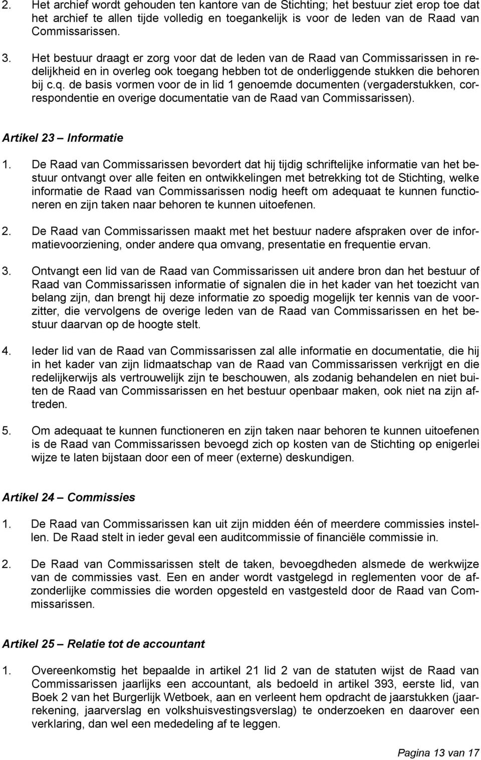 de basis vormen voor de in lid 1 genoemde documenten (vergaderstukken, correspondentie en overige documentatie van de Raad van Commissarissen). Artikel 23 Informatie 1.