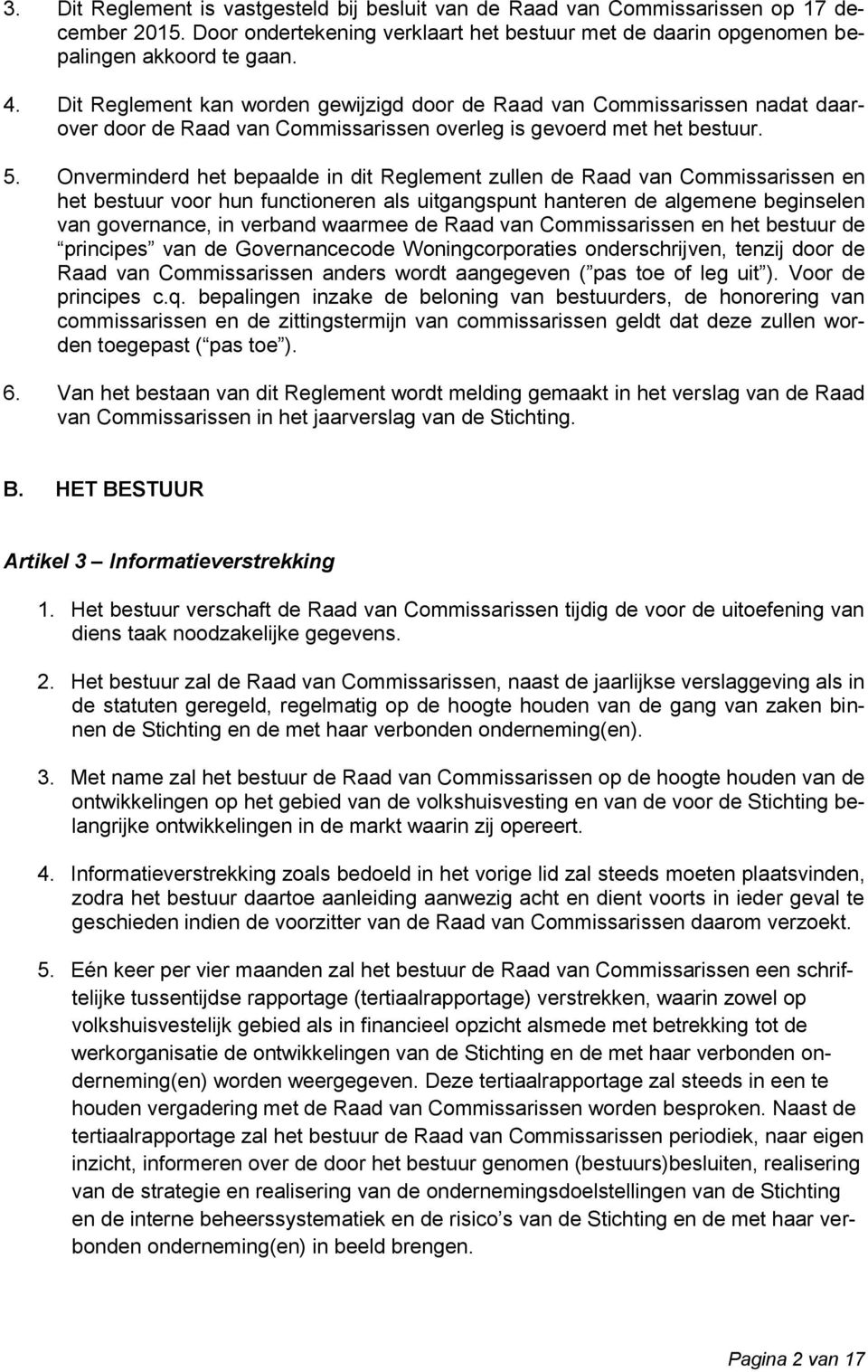 Onverminderd het bepaalde in dit Reglement zullen de Raad van Commissarissen en het bestuur voor hun functioneren als uitgangspunt hanteren de algemene beginselen van governance, in verband waarmee